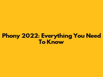 Phony 2022: Everything You Need To Know