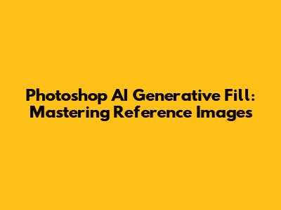 Photoshop AI Generative Fill: Mastering Reference Images