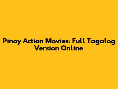 Pinoy Action Movies: Full Tagalog Version Online