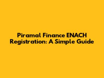 Piramal Finance ENACH Registration: A Simple Guide