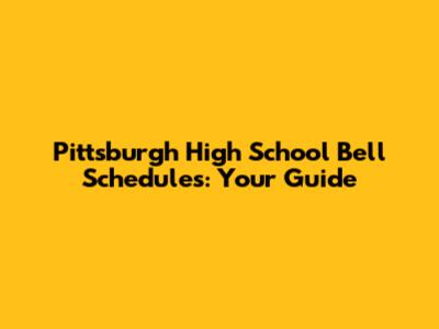 Pittsburgh High School Bell Schedules: Your Guide