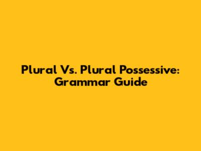 Plural Vs. Plural Possessive: Grammar Guide