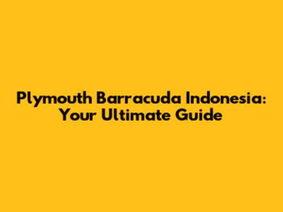 Plymouth Barracuda Indonesia: Your Ultimate Guide
