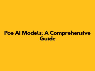 Poe AI Models: A Comprehensive Guide