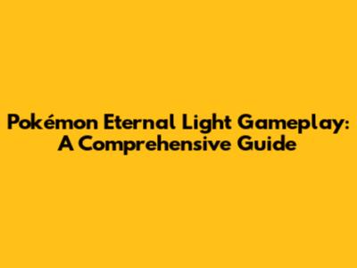 Pokémon Eternal Light Gameplay: A Comprehensive Guide