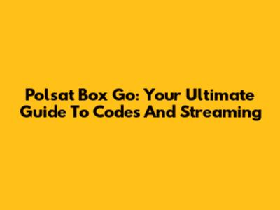 Polsat Box Go: Your Ultimate Guide To Codes And Streaming