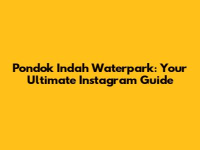 Pondok Indah Waterpark: Your Ultimate Instagram Guide