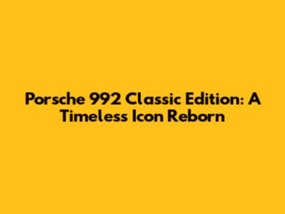 Porsche 992 Classic Edition: A Timeless Icon Reborn
