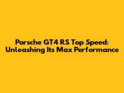 Porsche GT4 RS Top Speed: Unleashing Its Max Performance