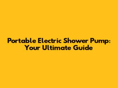Portable Electric Shower Pump: Your Ultimate Guide