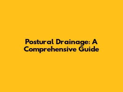 Postural Drainage: A Comprehensive Guide