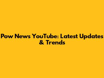 Pow News YouTube: Latest Updates & Trends