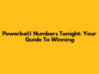 Powerball Numbers Tonight: Your Guide To Winning