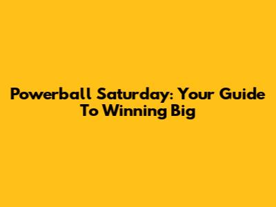 Powerball Saturday: Your Guide To Winning Big