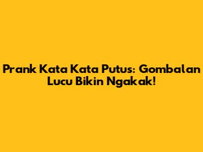 Prank Kata Kata Putus: Gombalan Lucu Bikin Ngakak!