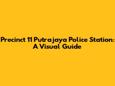 Precinct 11 Putrajaya Police Station: A Visual Guide