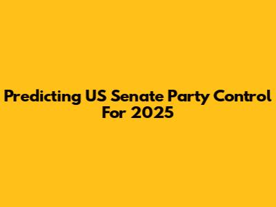 Predicting US Senate Party Control For 2025