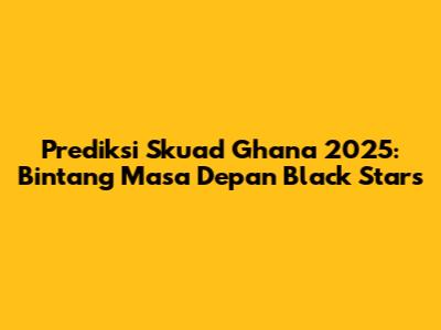Prediksi Skuad Ghana 2025: Bintang Masa Depan Black Stars