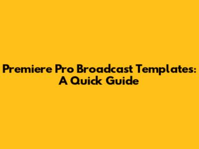 Premiere Pro Broadcast Templates: A Quick Guide
