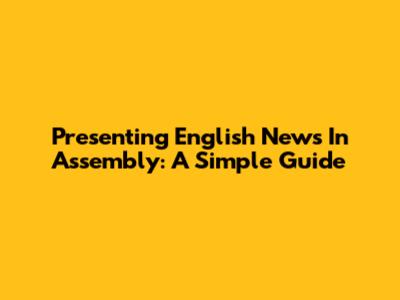 Presenting English News In Assembly: A Simple Guide
