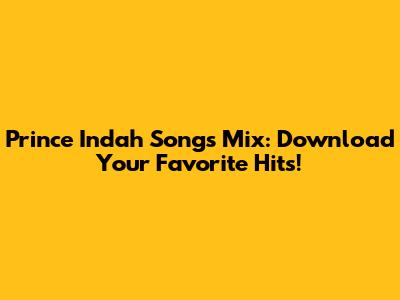 Prince Indah Songs Mix: Download Your Favorite Hits!