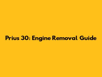 Prius 30: Engine Removal Guide