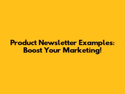 Product Newsletter Examples: Boost Your Marketing!