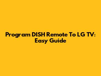 Program DISH Remote To LG TV: Easy Guide