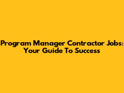 Program Manager Contractor Jobs: Your Guide To Success