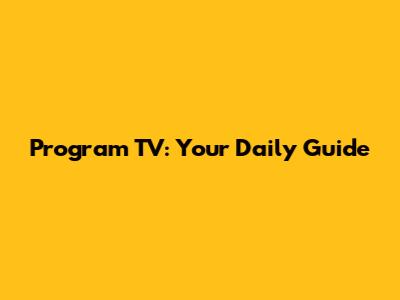 Program TV: Your Daily Guide