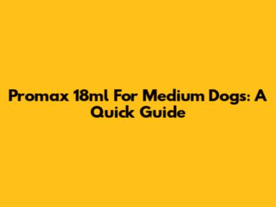 Promax 18ml For Medium Dogs: A Quick Guide