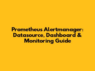 Prometheus Alertmanager: Datasource, Dashboard & Monitoring Guide