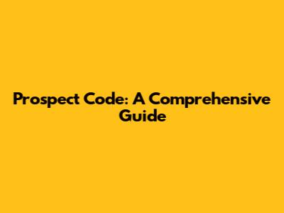 Prospect Code: A Comprehensive Guide