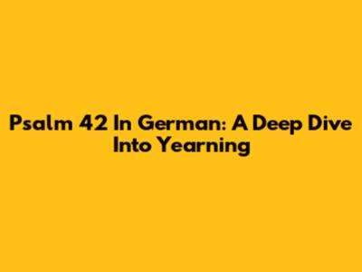 Psalm 42 In German: A Deep Dive Into Yearning