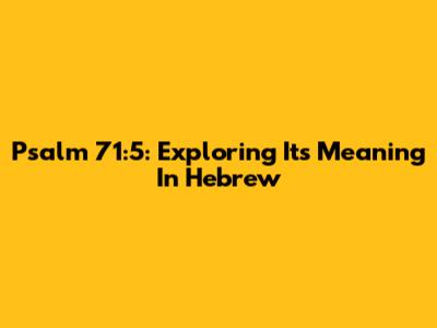 Psalm 71:5: Exploring Its Meaning In Hebrew