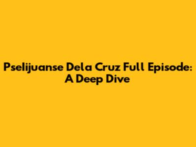 PseIijuanse Dela Cruz Full Episode: A Deep Dive