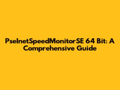 PseInetSpeedMonitorSE 64 Bit: A Comprehensive Guide