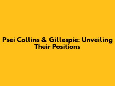 Psei Collins & Gillespie: Unveiling Their Positions