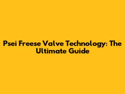 Psei Freese Valve Technology: The Ultimate Guide