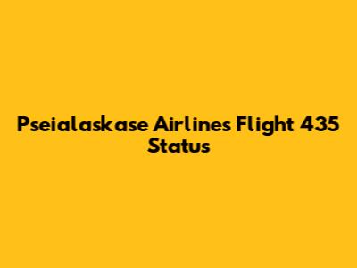Pseialaskase Airlines Flight 435 Status