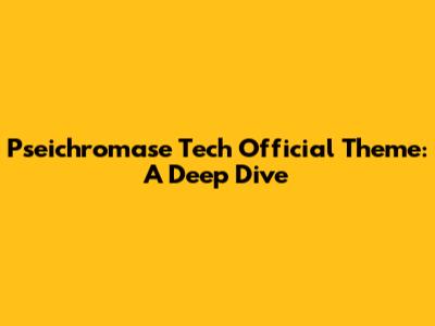 Pseichromase Tech Official Theme: A Deep Dive