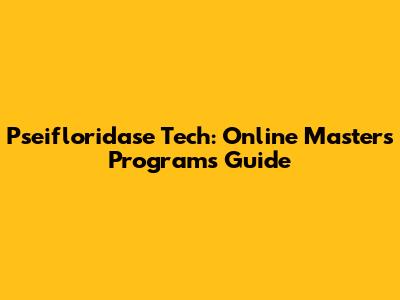 Pseifloridase Tech: Online Master's Programs Guide