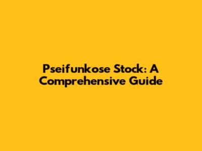 Pseifunkose Stock: A Comprehensive Guide