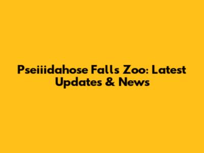 Pseiiidahose Falls Zoo: Latest Updates & News
