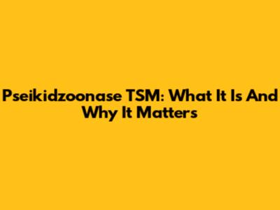 Pseikidzoonase TSM: What It Is And Why It Matters