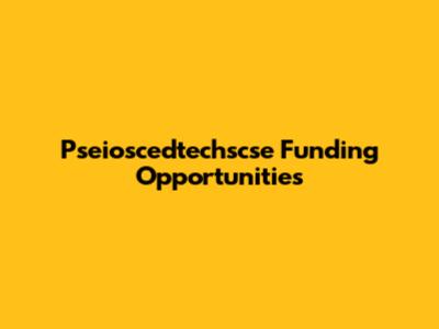 Pseioscedtechscse Funding Opportunities