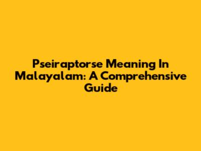 Pseiraptorse Meaning In Malayalam: A Comprehensive Guide