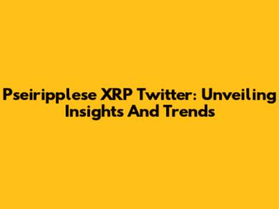 Pseiripplese XRP Twitter: Unveiling Insights And Trends