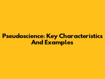Pseudoscience: Key Characteristics And Examples