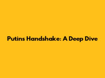 Putin's Handshake: A Deep Dive